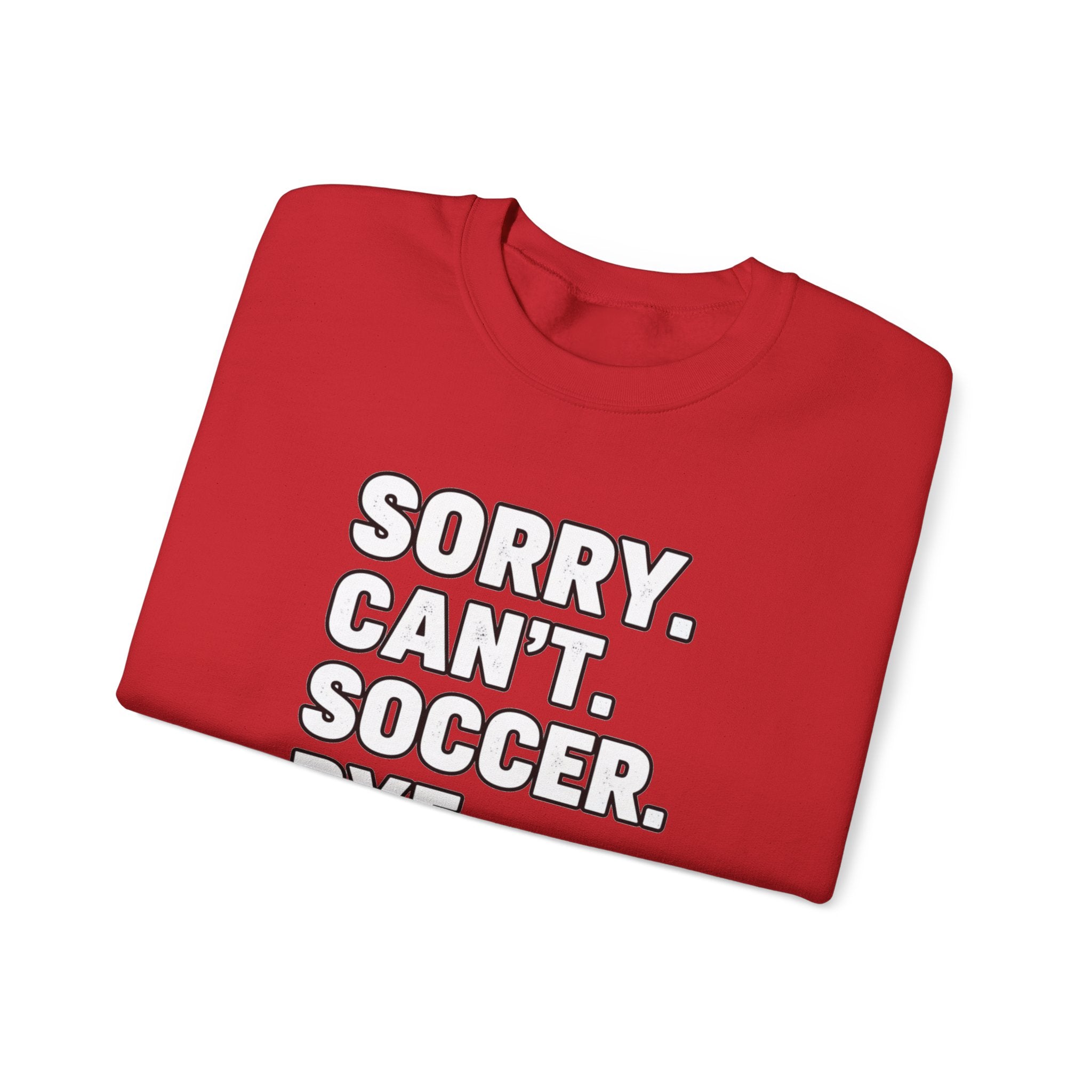 Sorry. Can't. Soccer. Bye. sweatshirt | Soccer Quote Crewneck
