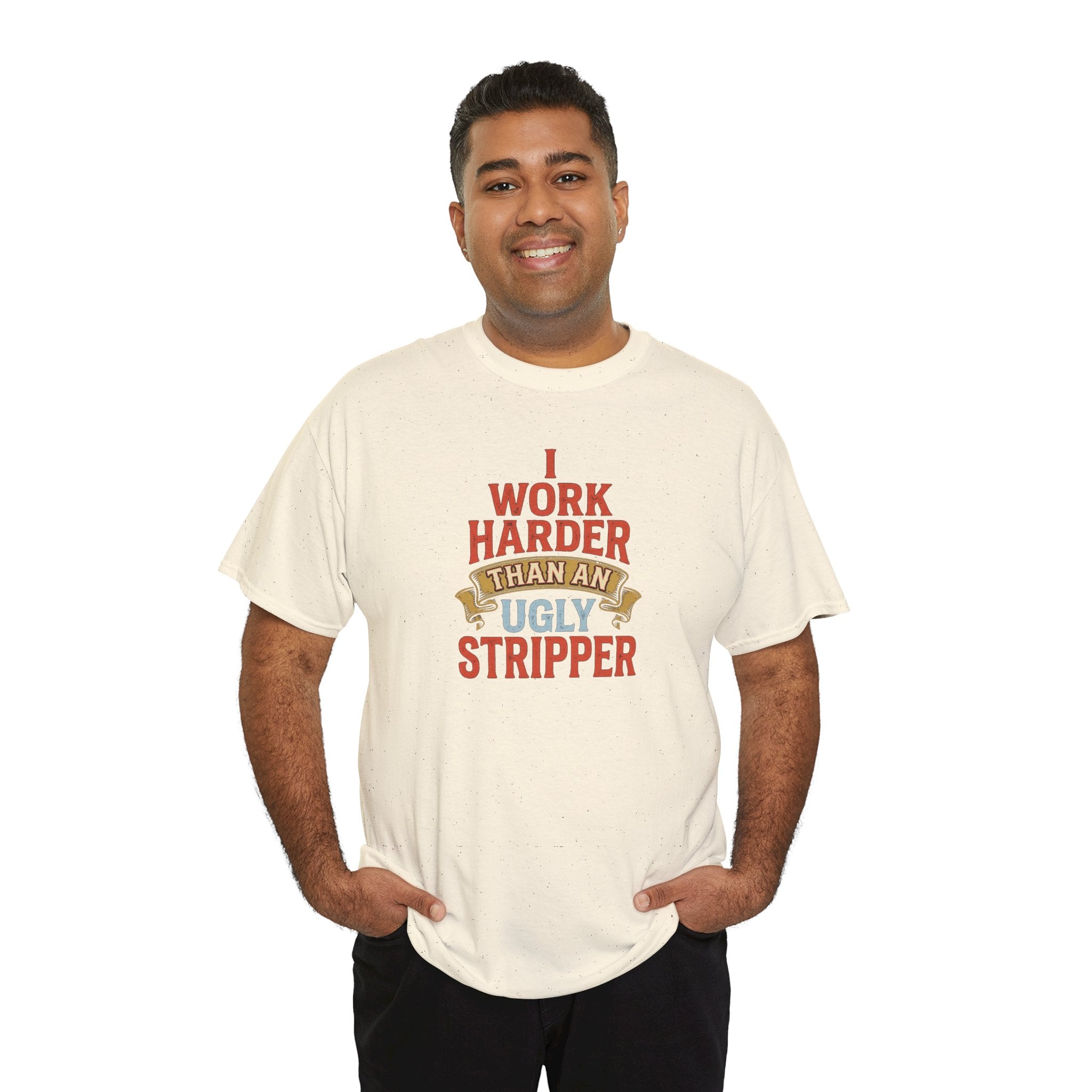 I Work Harder Than An Ugly Stripper T-Shirt | Funny Typography Tee