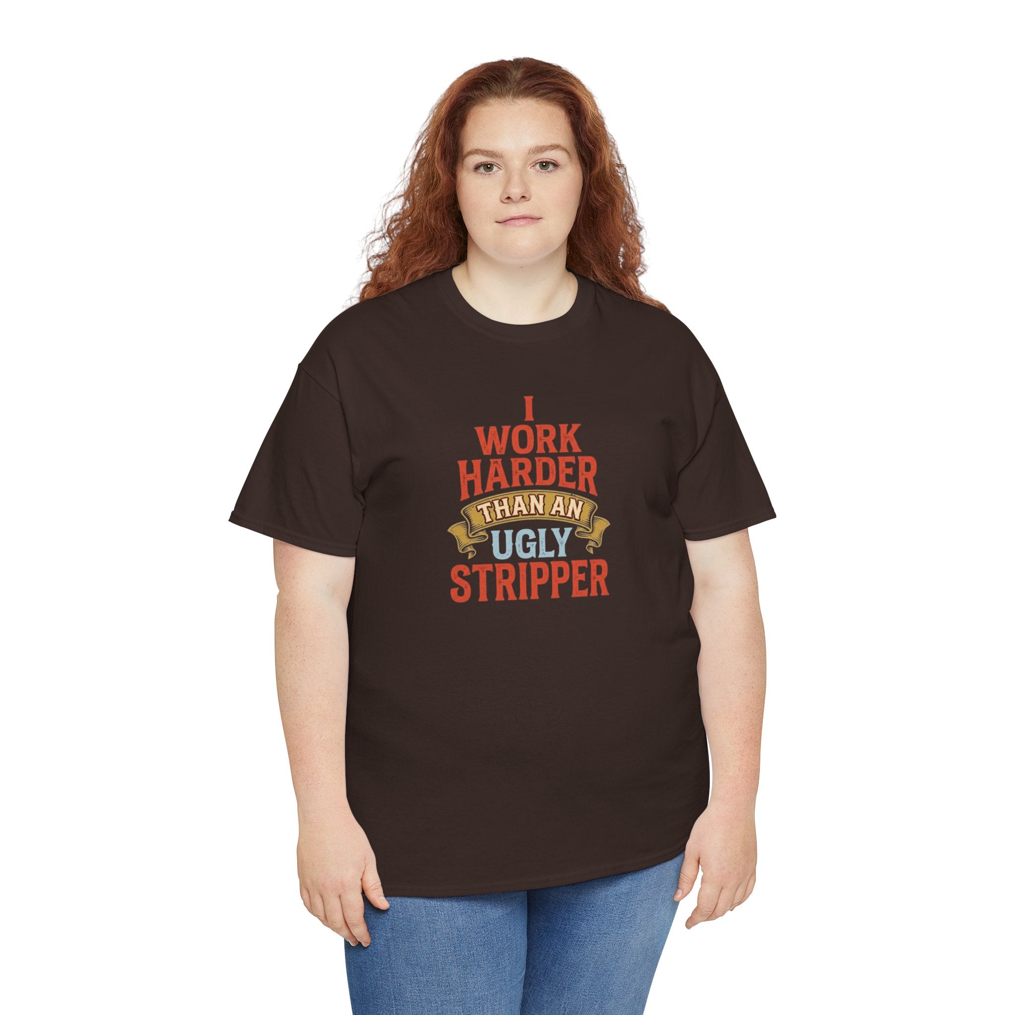 I Work Harder Than An Ugly Stripper T-Shirt | Funny Typography Tee