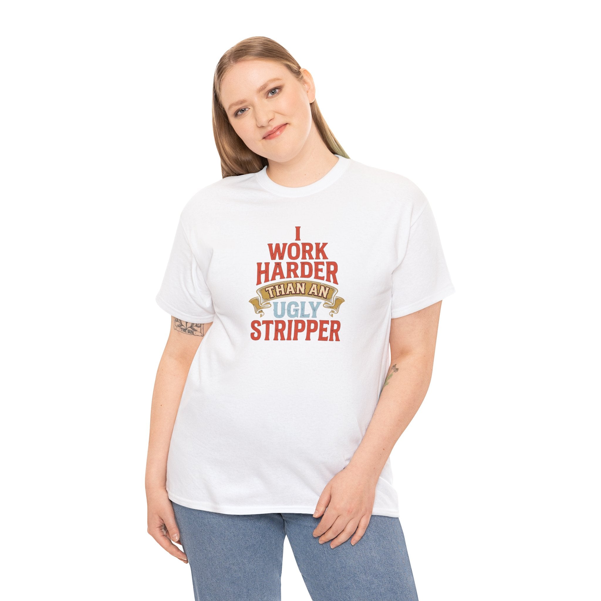 I Work Harder Than An Ugly Stripper T-Shirt | Funny Typography Tee