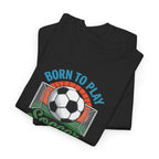 Born to Play Soccer T-Shirt | Soccer Ball Goal Graphic Tee