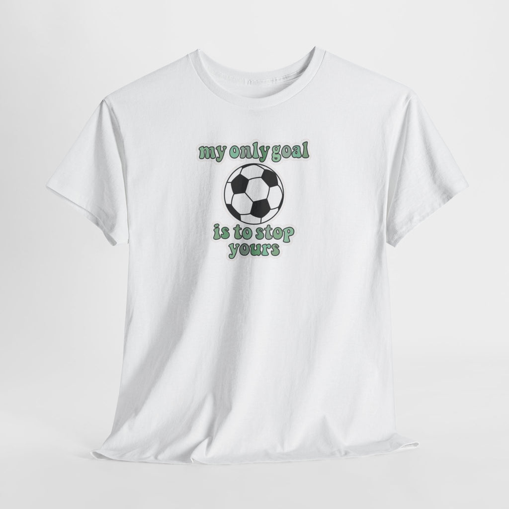 my only goal is to stop yours Soccer Ball Tee | Funny Soccer Shirt