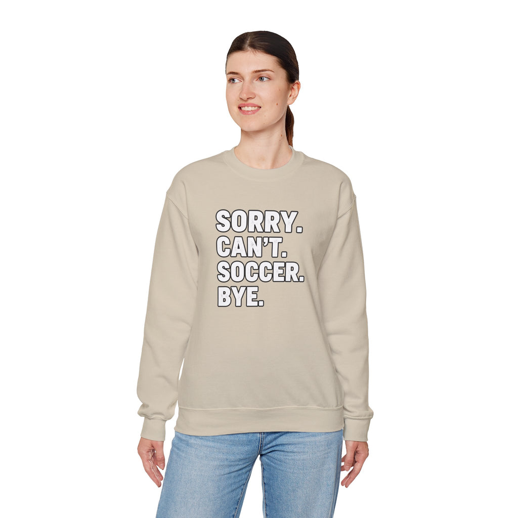 Sorry. Can't. Soccer. Bye. sweatshirt | Soccer Quote Crewneck