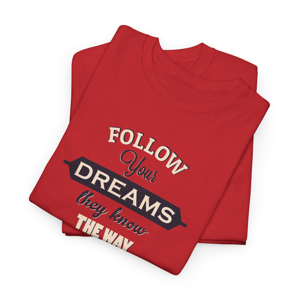 Follow Your Dreams they know the way Tee | Inspirational Typography T-Shirt