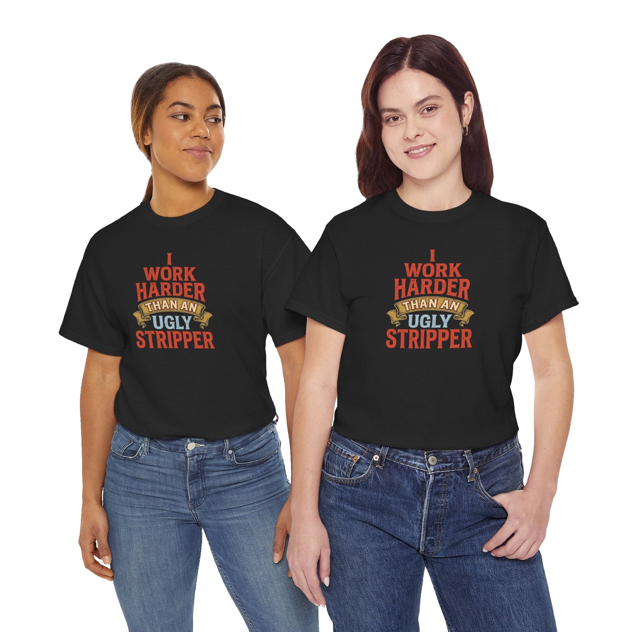 I Work Harder Than An Ugly Stripper T-Shirt | Funny Typography Tee