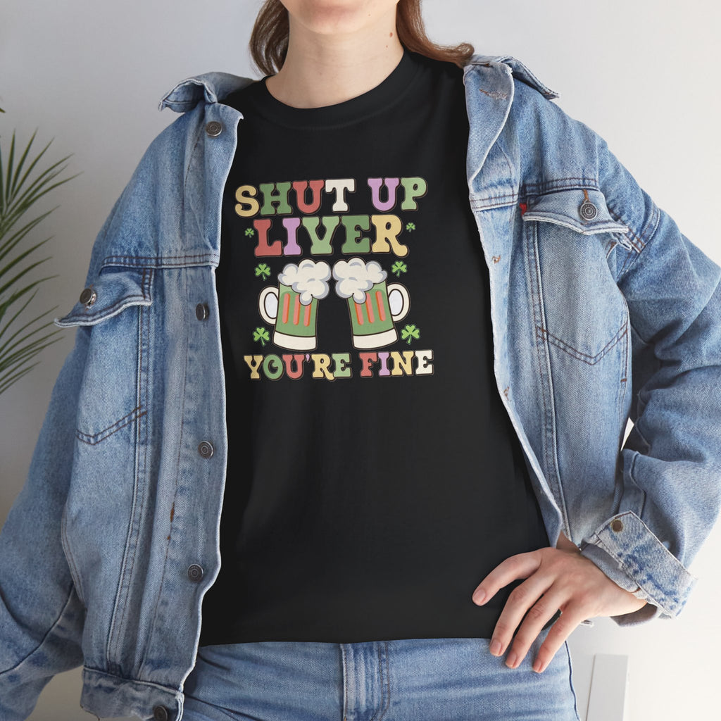 Shut Up Liver You're Fine T-Shirt | Beer Mug Graphic St. Patrick's